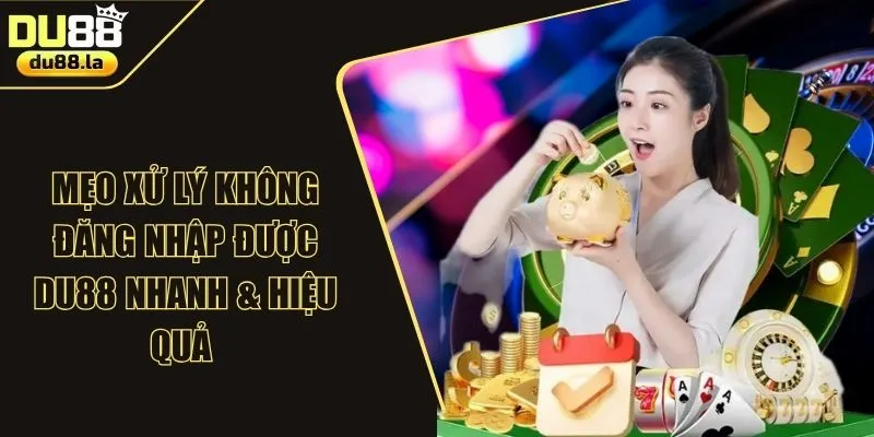 Mẹo Xử Lý Không Đăng Nhập Được DU88 Nhanh & Hiệu Quả 