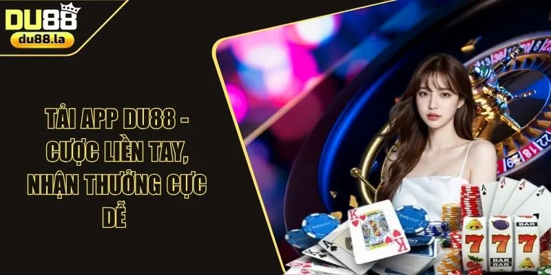 Tải App DU88 - Cược Liền Tay, Nhận Thưởng Cực Dễ 